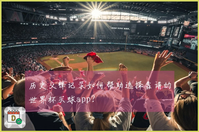 历史交锋记录如何帮助选择靠谱的世界杯买球app？