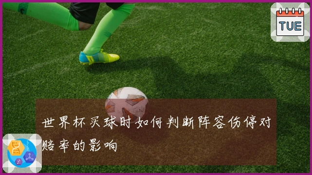 世界杯买球时如何判断阵容伤停对赔率的影响