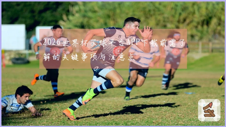 2026世界杯买球平台APP下载前需了解的关键事项与注意点